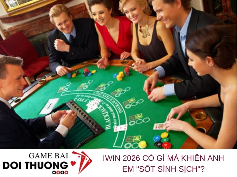Iwin 2026 Có Gì Mà Khiến Anh Em Sốt Sình Sịch